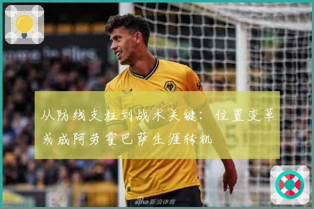 从防线支柱到战术关键：位置变革或成阿劳霍巴萨生涯转机