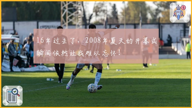 16年过去了，2008年夏天的开幕式瞬间依然让我难以忘怀！